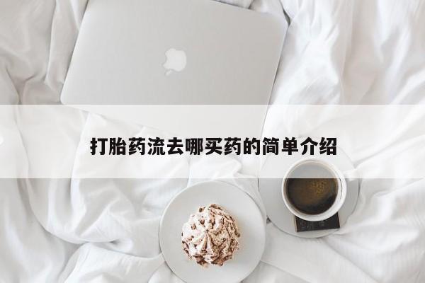 药流药联系方式打胎药流去哪买药的简单介绍
