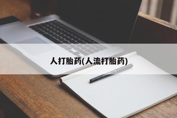 药流药联系方式人打胎药(人流打胎药)