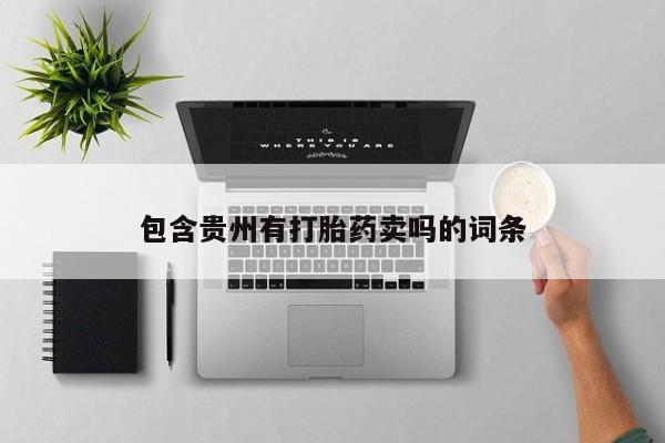 药流药联系方式包含贵州有打胎药卖吗的词条