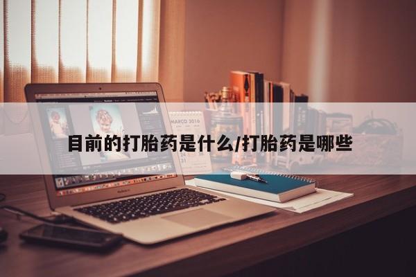 药流药联系方式目前的打胎药是什么/打胎药是哪些