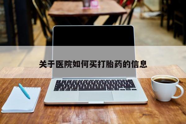 药流药联系方式关于医院如何买打胎药的信息
