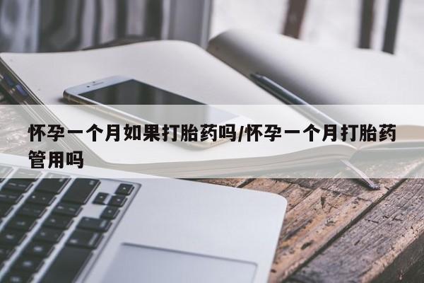 药流药联系方式怀孕一个月如果打胎药吗/怀孕一个月打胎药管用吗