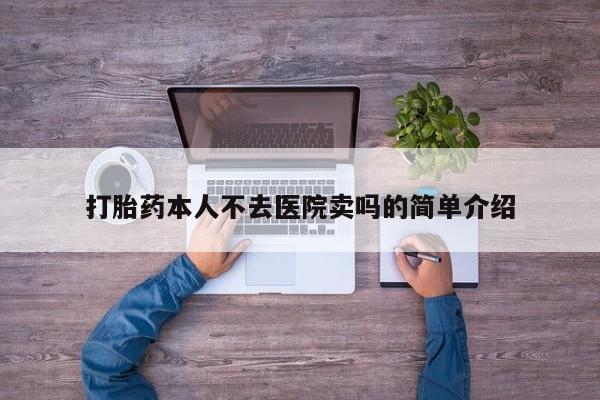 药流药联系方式打胎药本人不去医院卖吗的简单介绍